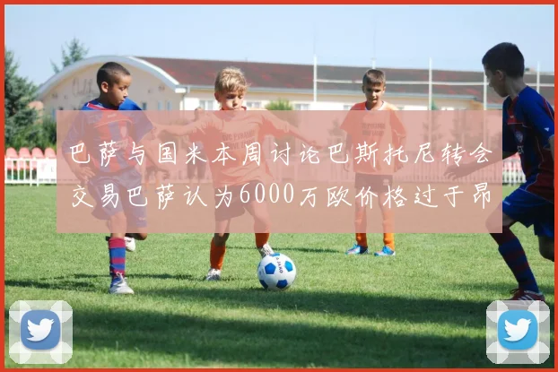 巴萨与国米本周讨论巴斯托尼转会交易巴萨认为6000万欧价格过于昂贵